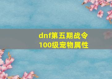 dnf第五期战令100级宠物属性