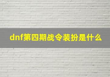 dnf第四期战令装扮是什么