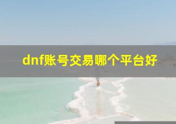 dnf账号交易哪个平台好