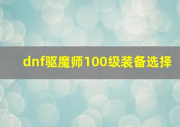 dnf驱魔师100级装备选择