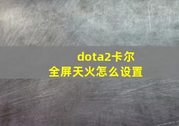 dota2卡尔全屏天火怎么设置