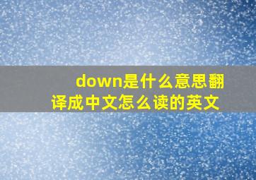 down是什么意思翻译成中文怎么读的英文