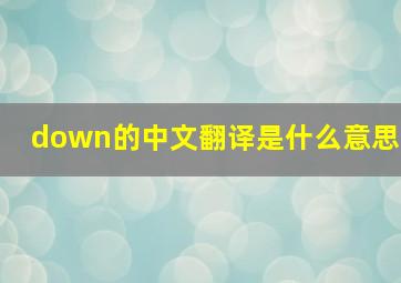 down的中文翻译是什么意思