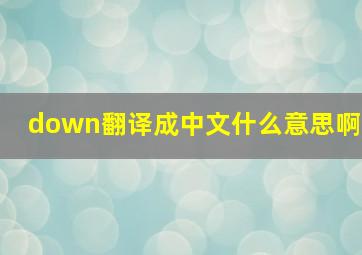 down翻译成中文什么意思啊