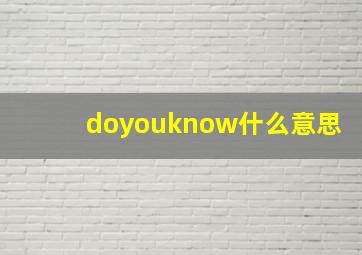 doyouknow什么意思