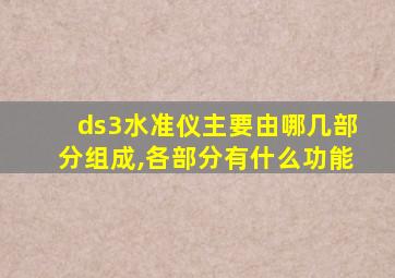 ds3水准仪主要由哪几部分组成,各部分有什么功能