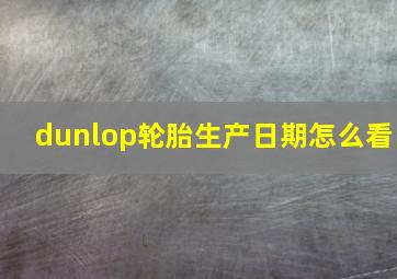 dunlop轮胎生产日期怎么看