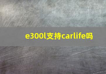 e300l支持carlife吗