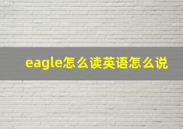 eagle怎么读英语怎么说