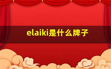 elaiki是什么牌子