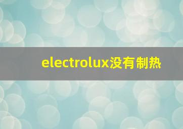 electrolux没有制热