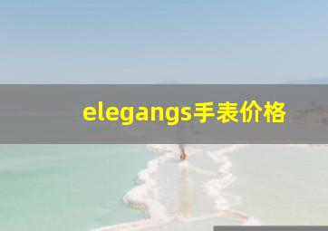 elegangs手表价格