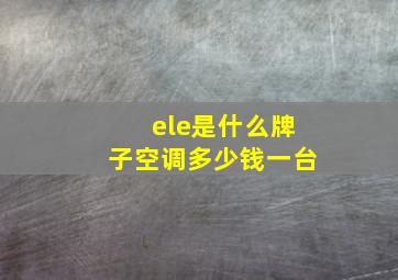 ele是什么牌子空调多少钱一台