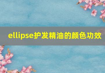 ellipse护发精油的颜色功效