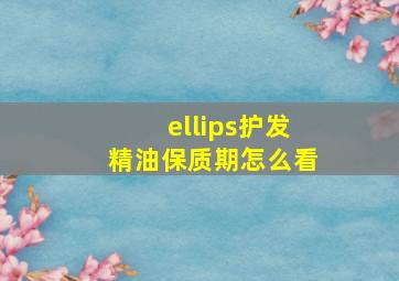 ellips护发精油保质期怎么看