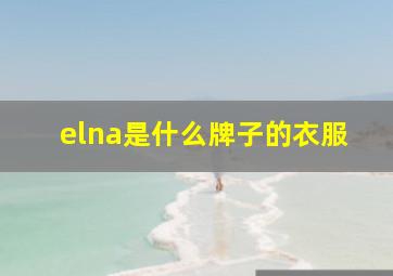 elna是什么牌子的衣服