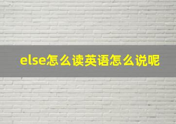 else怎么读英语怎么说呢