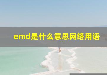 emd是什么意思网络用语