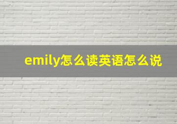 emily怎么读英语怎么说