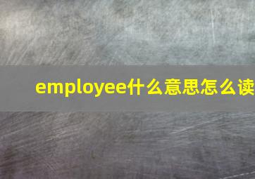 employee什么意思怎么读