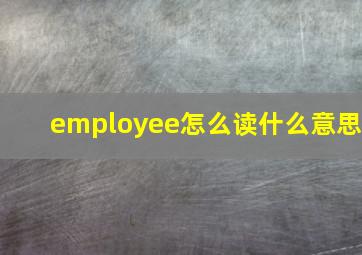 employee怎么读什么意思