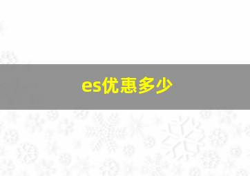 es优惠多少