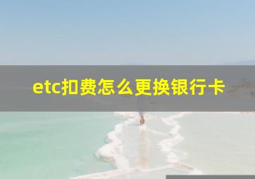 etc扣费怎么更换银行卡