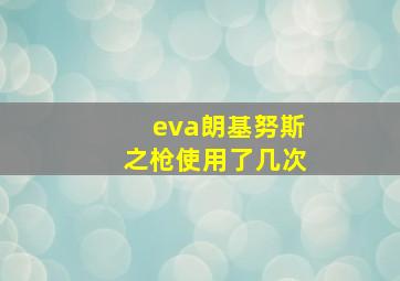 eva朗基努斯之枪使用了几次