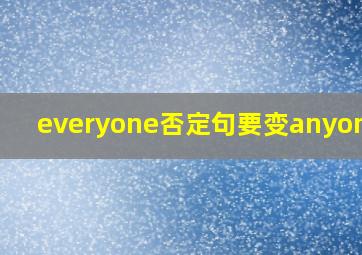 everyone否定句要变anyone吗