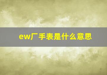 ew厂手表是什么意思