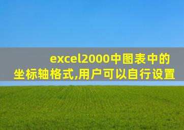 excel2000中图表中的坐标轴格式,用户可以自行设置