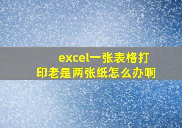 excel一张表格打印老是两张纸怎么办啊