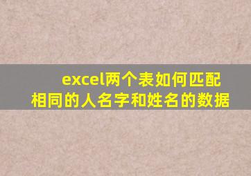 excel两个表如何匹配相同的人名字和姓名的数据