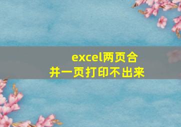 excel两页合并一页打印不出来