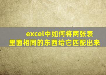 excel中如何将两张表里面相同的东西给它匹配出来