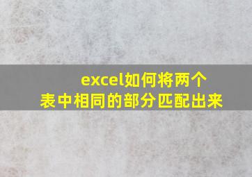 excel如何将两个表中相同的部分匹配出来