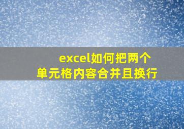 excel如何把两个单元格内容合并且换行