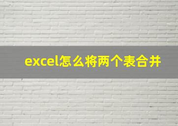 excel怎么将两个表合并