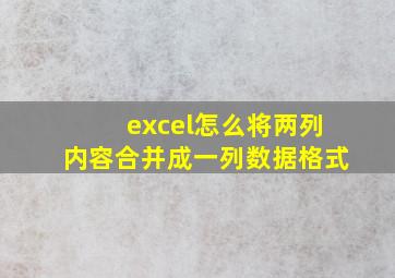 excel怎么将两列内容合并成一列数据格式