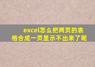 excel怎么把两页的表格合成一页显示不出来了呢