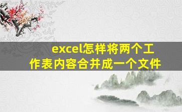 excel怎样将两个工作表内容合并成一个文件