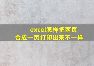 excel怎样把两页合成一页打印出来不一样