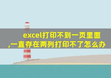 excel打印不到一页里面,一直存在两列打印不了怎么办