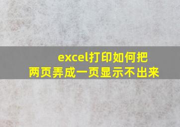 excel打印如何把两页弄成一页显示不出来