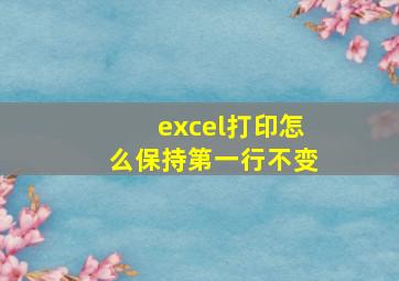 excel打印怎么保持第一行不变