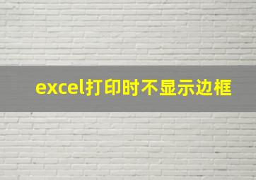 excel打印时不显示边框