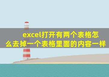 excel打开有两个表格怎么去掉一个表格里面的内容一样