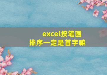 excel按笔画排序一定是首字嘛