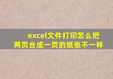 excel文件打印怎么把两页合成一页的纸张不一样