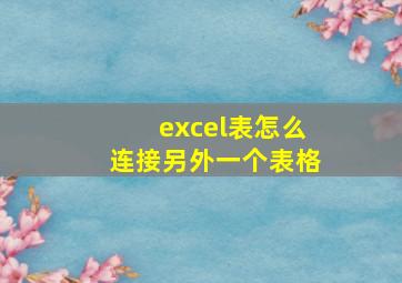 excel表怎么连接另外一个表格